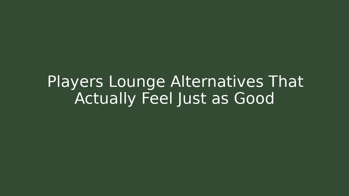 Players Lounge Alternatives That Actually Feel Just as Good