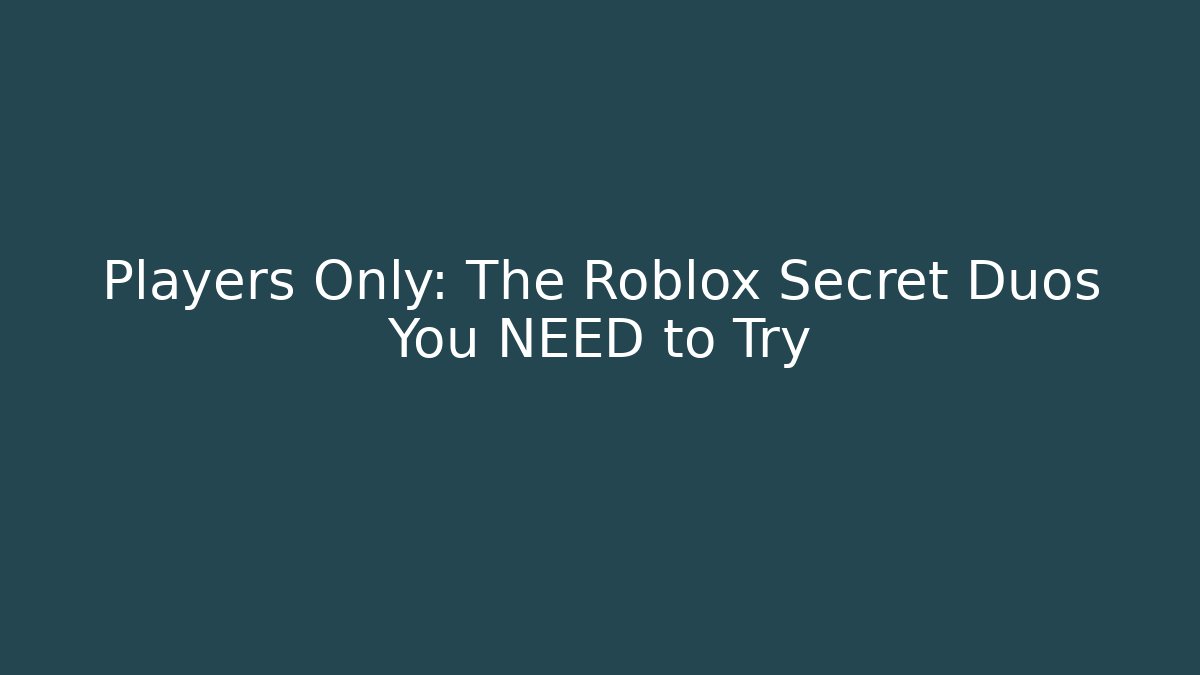 Players Only: The Roblox Secret Duos You NEED to Try