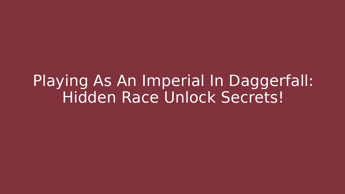Playing As An Imperial In Daggerfall: Hidden Race Unlock Secrets!