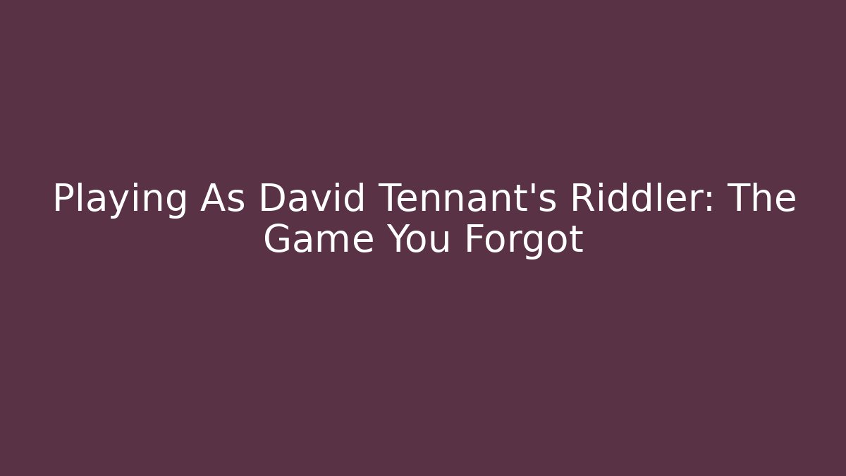 Playing As David Tennant's Riddler: The Game You Forgot