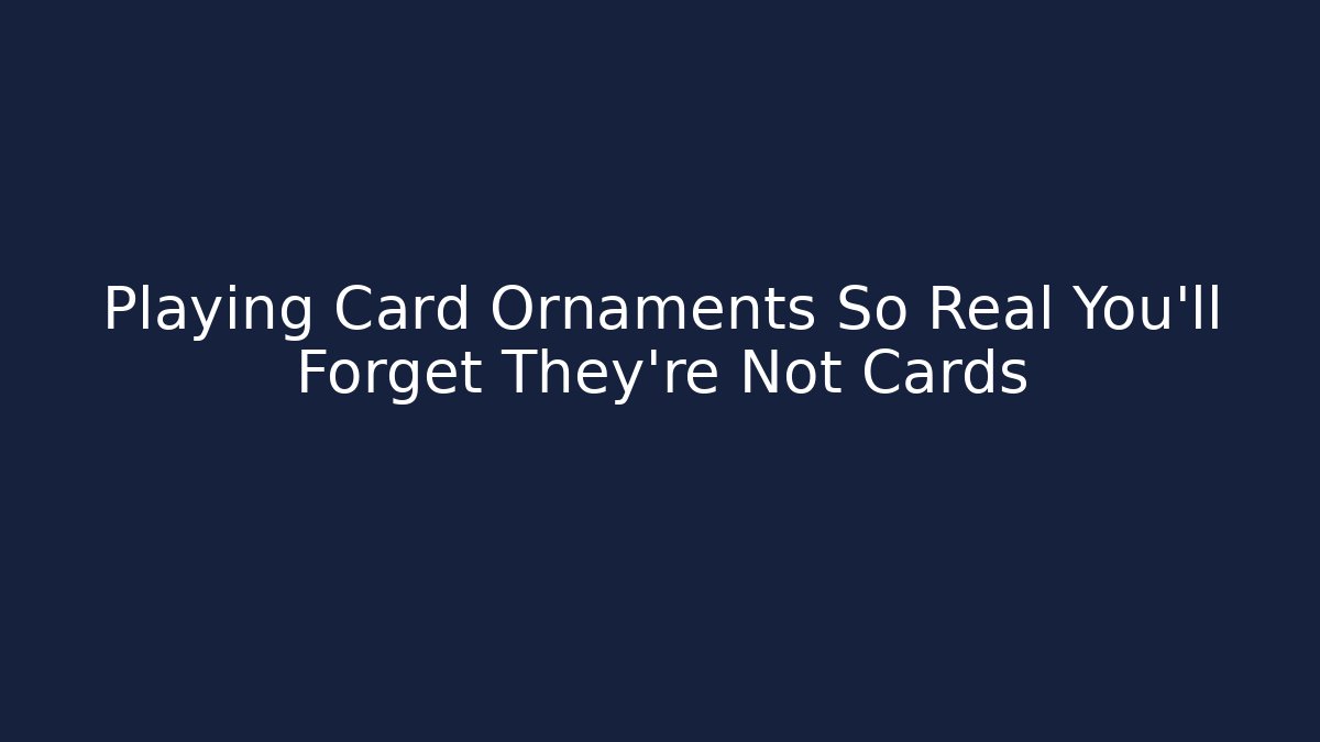 Playing Card Ornaments So Real You'll Forget They're Not Cards