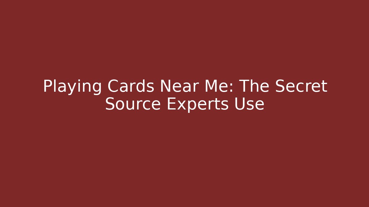 Playing Cards Near Me: The Secret Source Experts Use