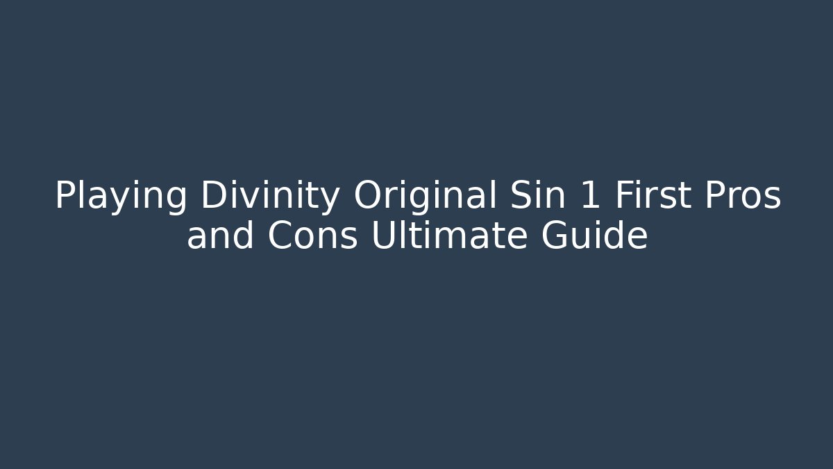 Playing Divinity Original Sin 1 First Pros and Cons Ultimate Guide