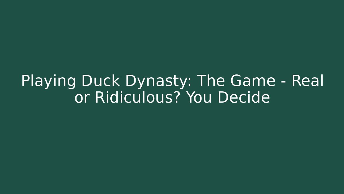 Playing Duck Dynasty: The Game - Real or Ridiculous? You Decide