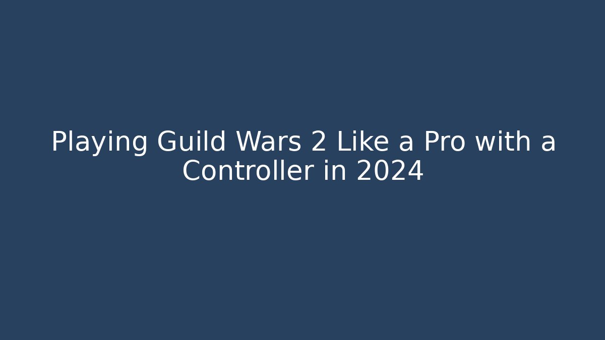 Playing Guild Wars 2 Like a Pro with a Controller in 2024