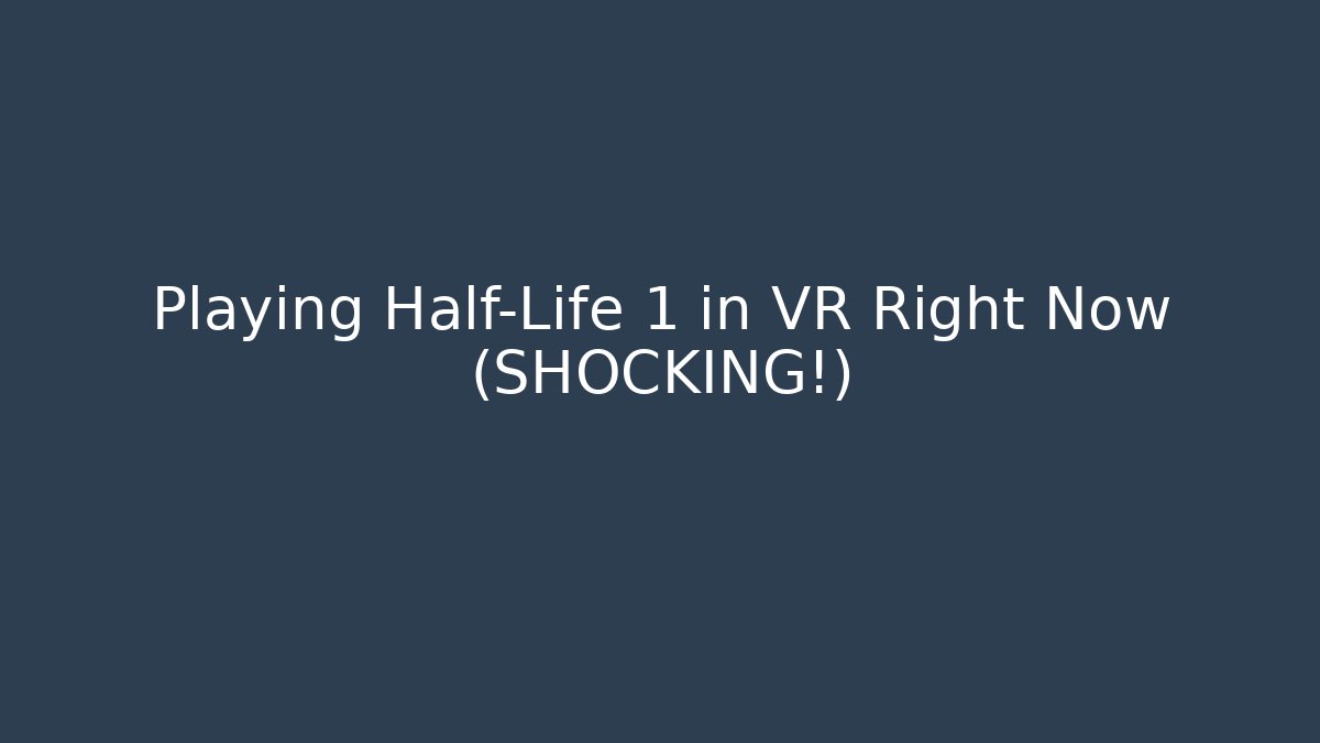 Playing Half-Life 1 in VR Right Now (SHOCKING!)