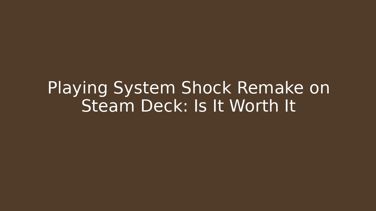 Playing System Shock Remake on Steam Deck: Is It Worth It