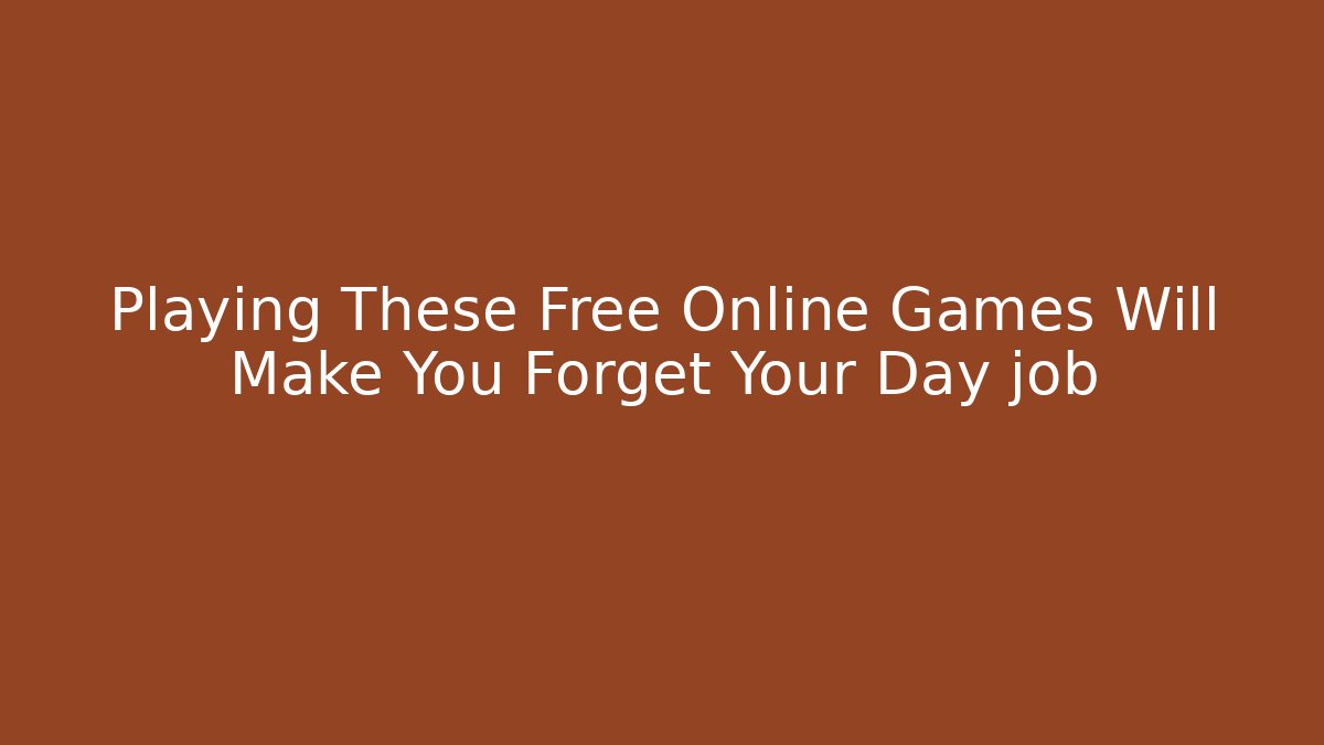 Playing These Free Online Games Will Make You Forget Your Day job - Critter Realm