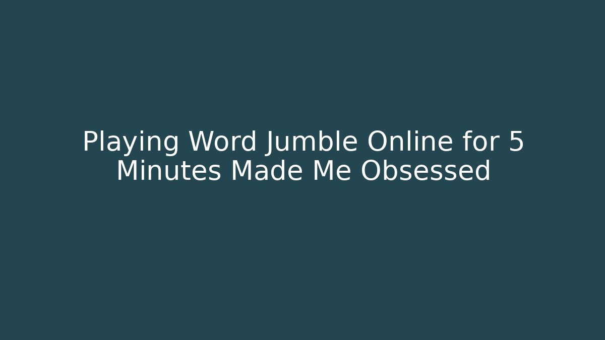 Playing Word Jumble Online for 5 Minutes Made Me Obsessed