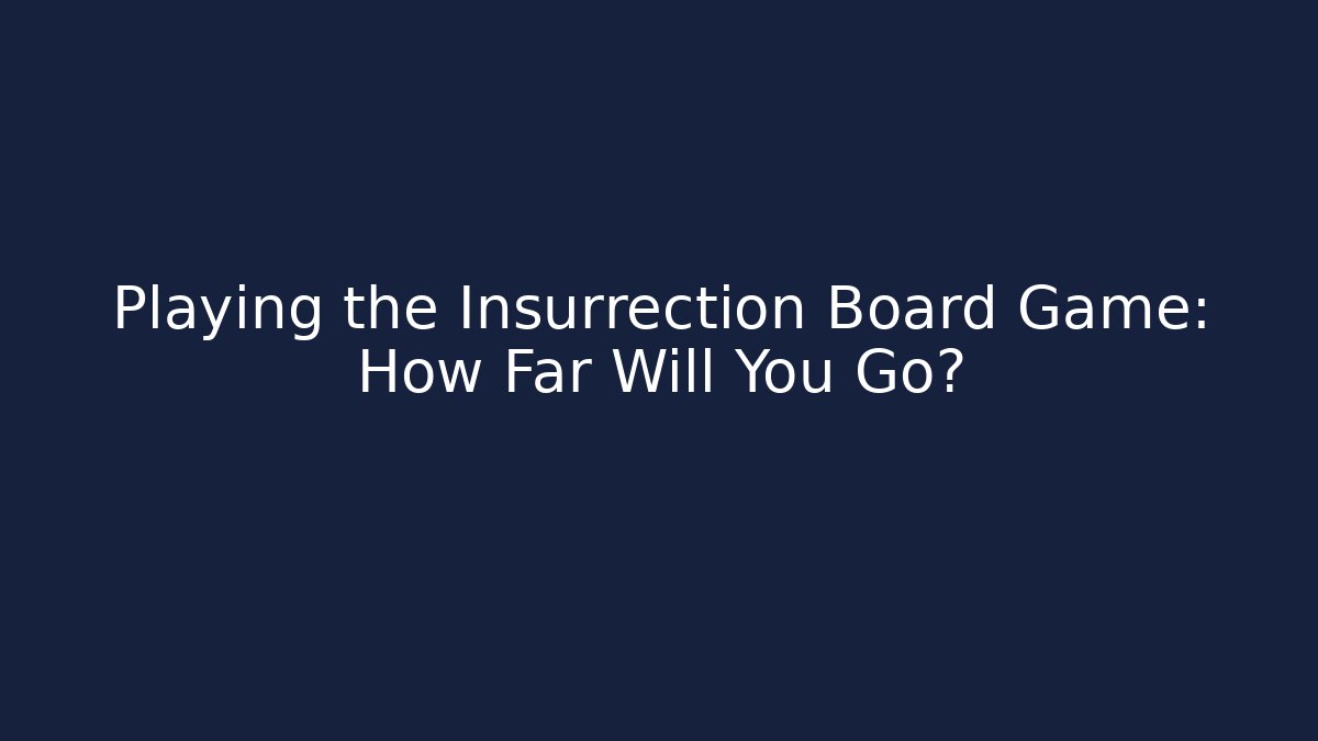 Playing the Insurrection Board Game: How Far Will You Go?