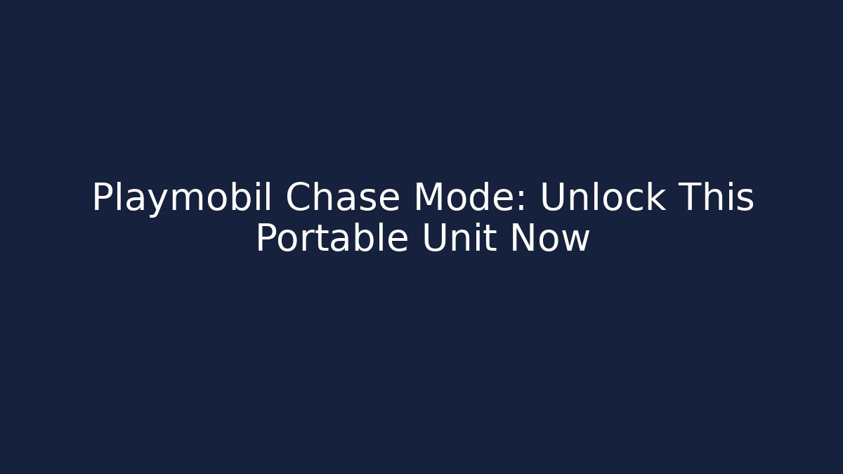 Playmobil Chase Mode: Unlock This Portable Unit Now