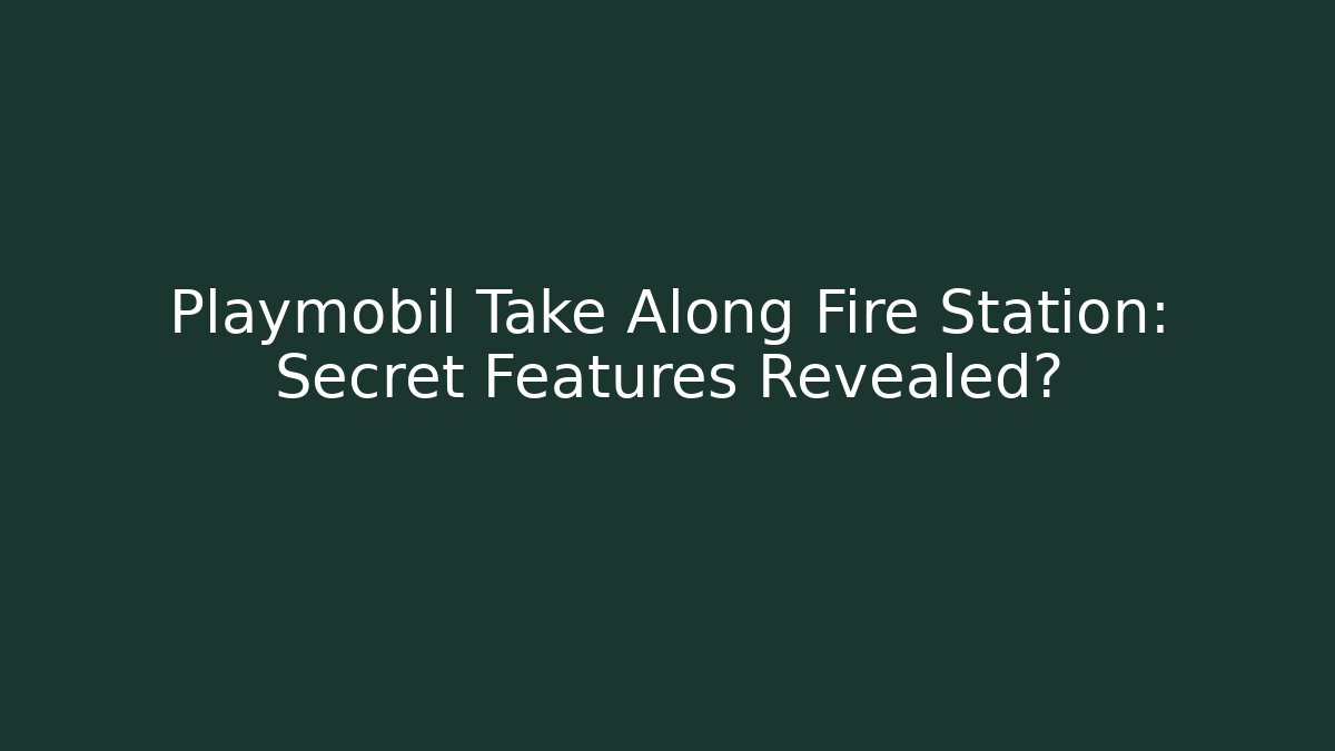 Playmobil Take Along Fire Station: Secret Features Revealed?