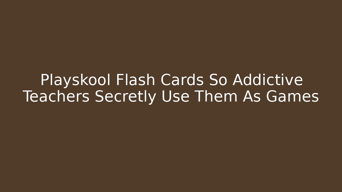 Playskool Flash Cards So Addictive Teachers Secretly Use Them As Games - Critter Realm