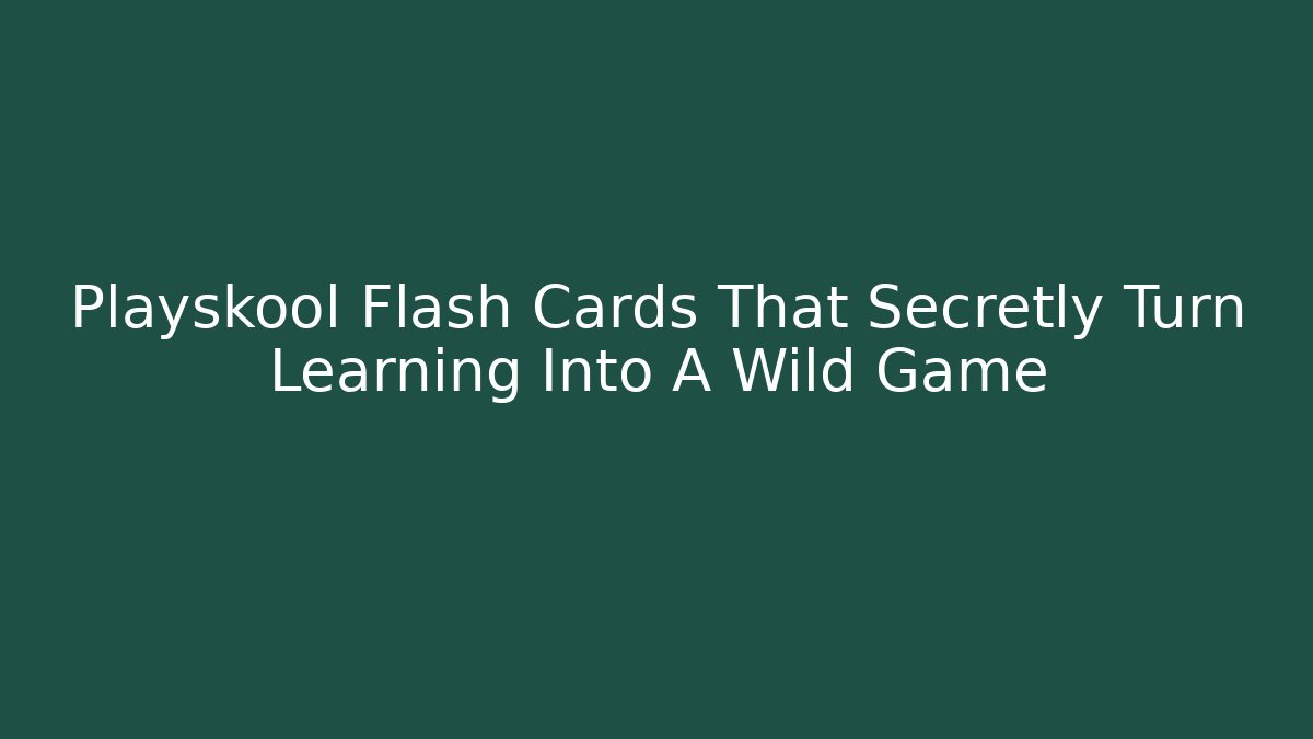 Playskool Flash Cards That Secretly Turn Learning Into A Wild Game