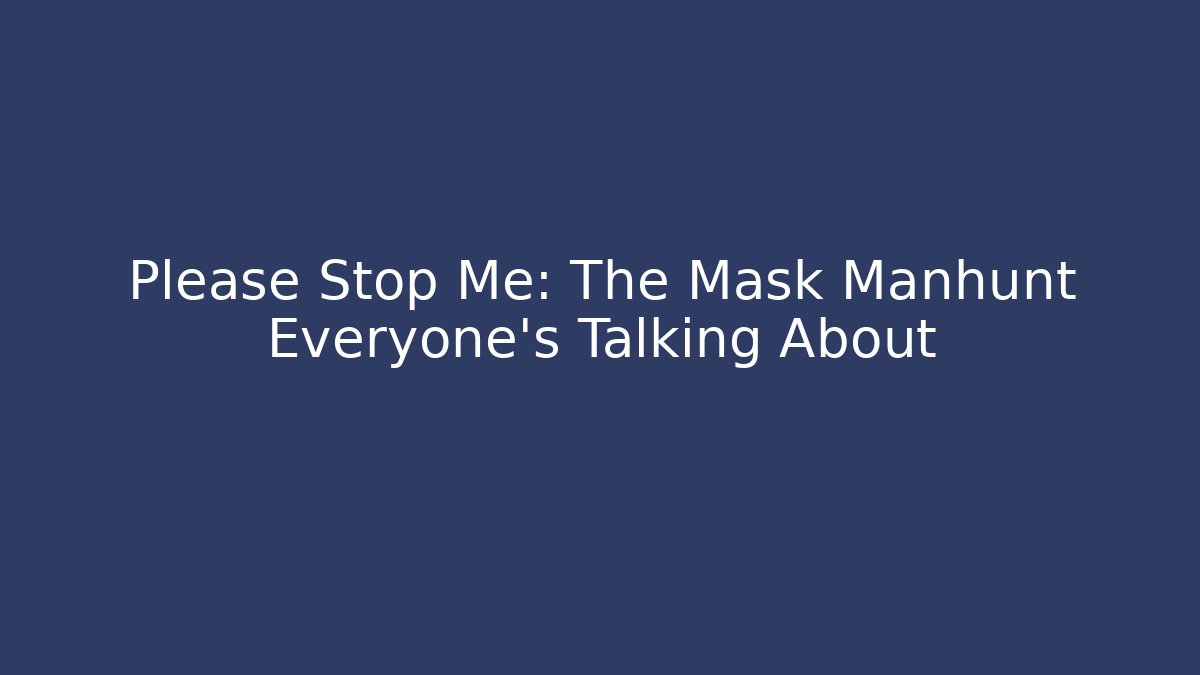Please Stop Me: The Mask Manhunt Everyone's Talking About
