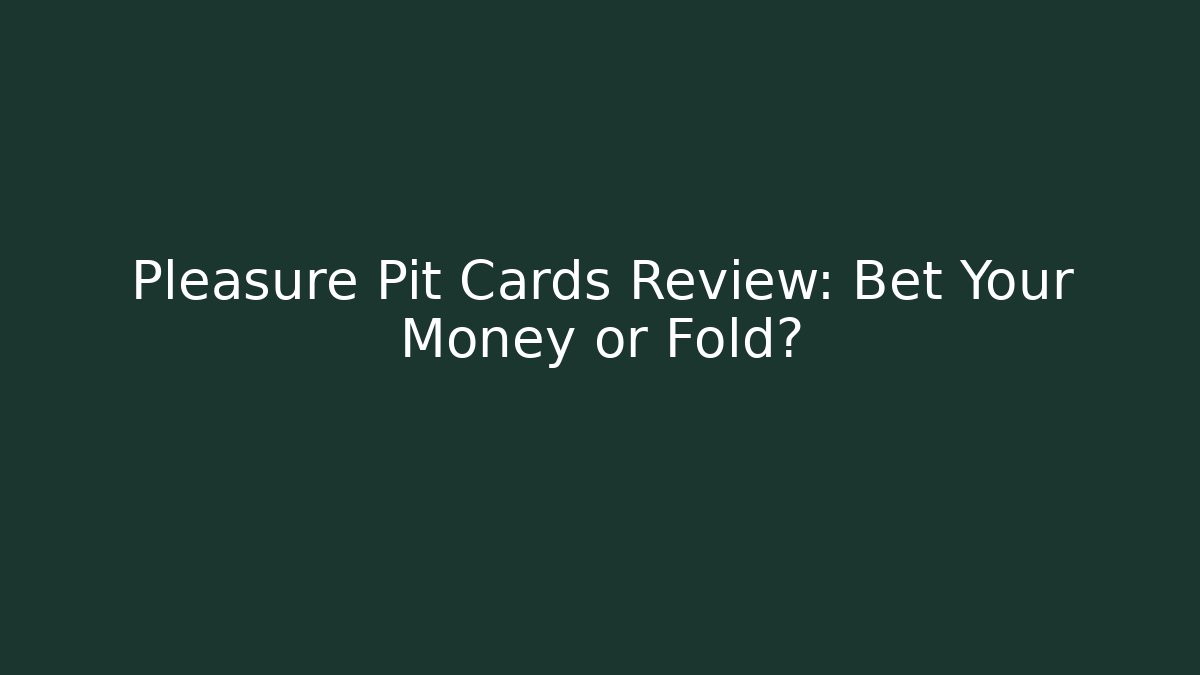 Pleasure Pit Cards Review: Bet Your Money or Fold?
