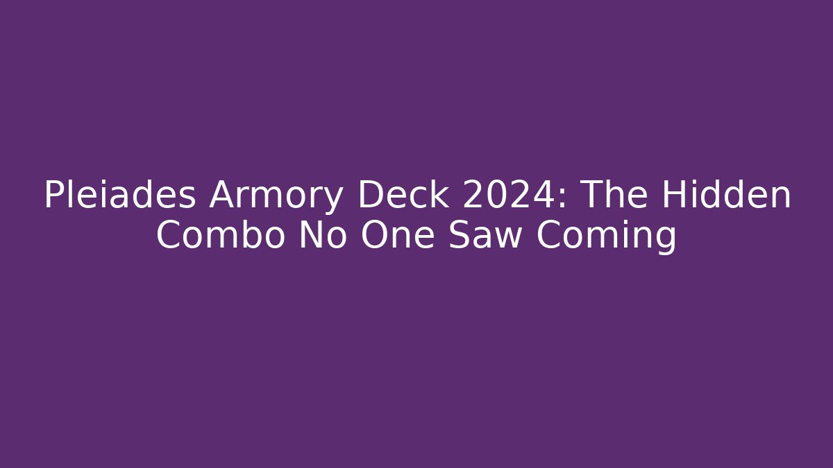 Pleiades Armory Deck 2024: The Hidden Combo No One Saw Coming
