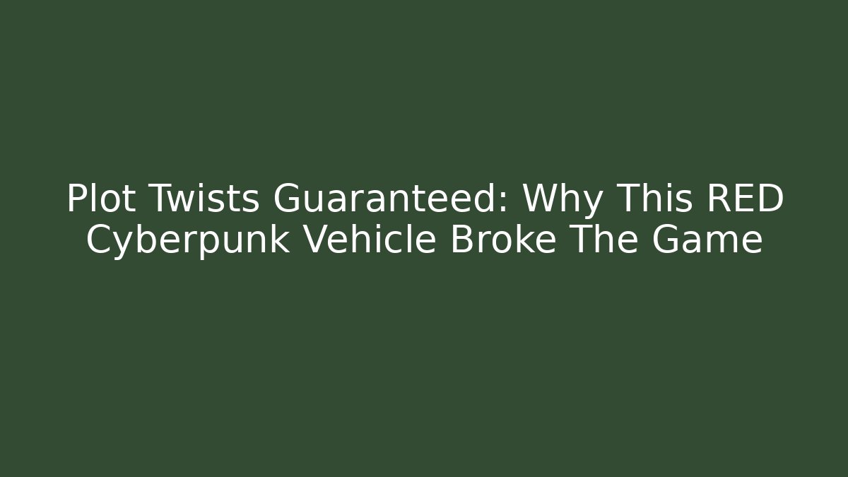 Plot Twists Guaranteed: Why This RED Cyberpunk Vehicle Broke The Game