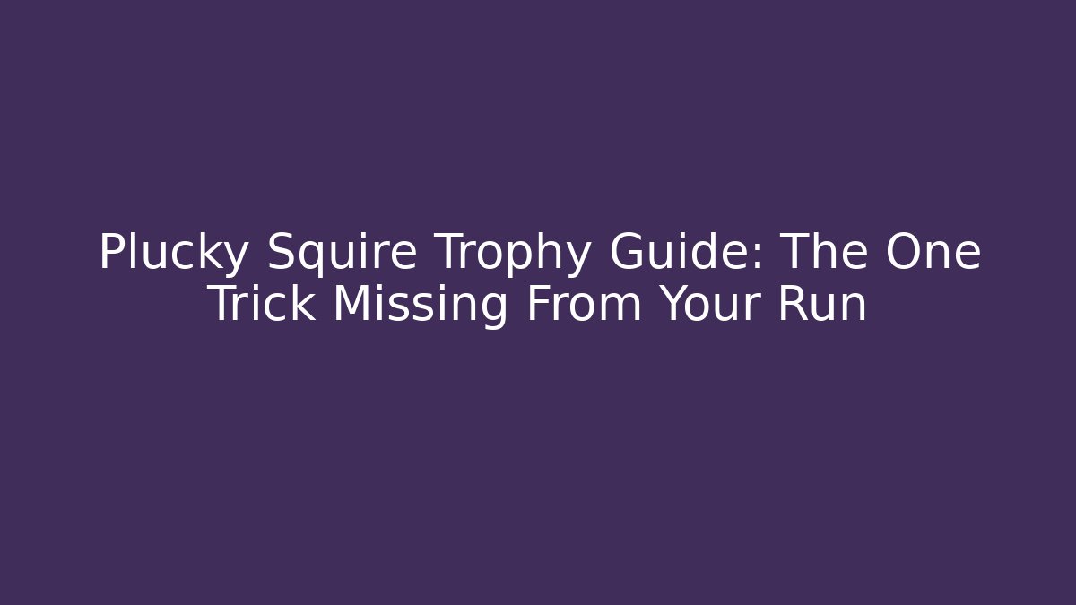 Plucky Squire Trophy Guide: The One Trick Missing From Your Run