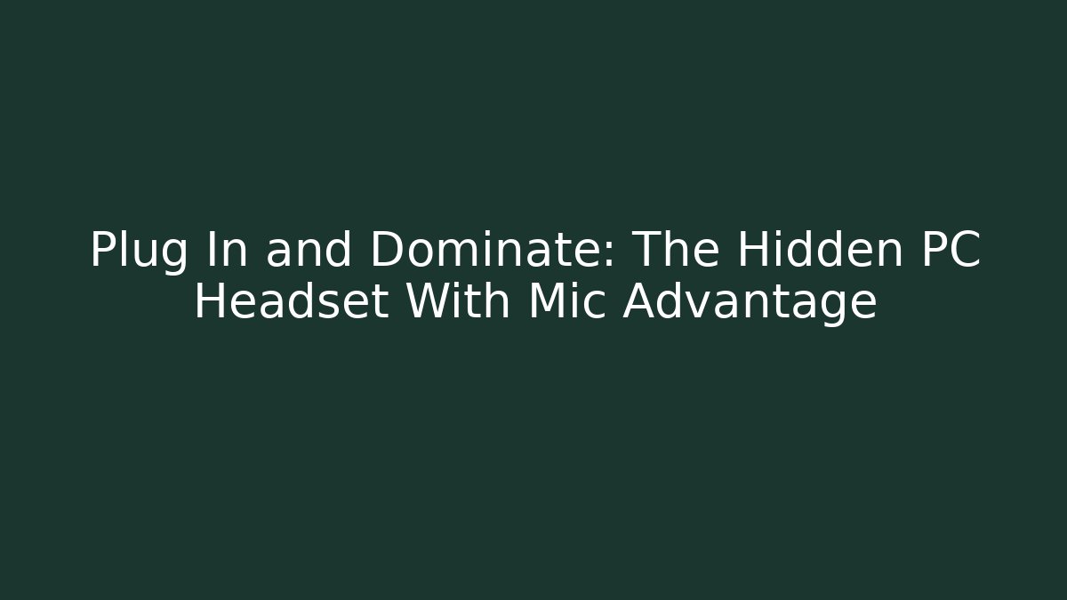 Plug In and Dominate: The Hidden PC Headset With Mic Advantage