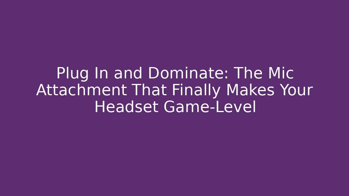 Plug In and Dominate: The Mic Attachment That Finally Makes Your Headset Game-Level - Critter Realm
