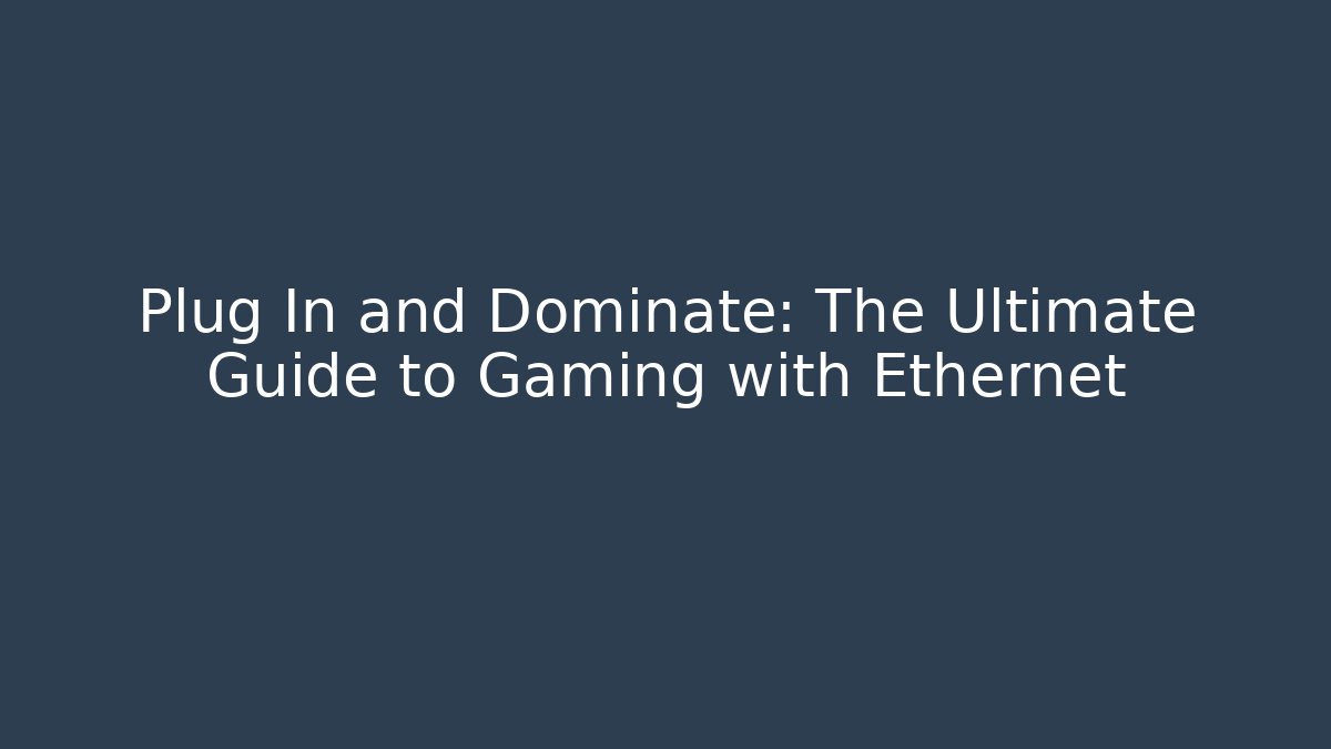 Plug In and Dominate: The Ultimate Guide to Gaming with Ethernet