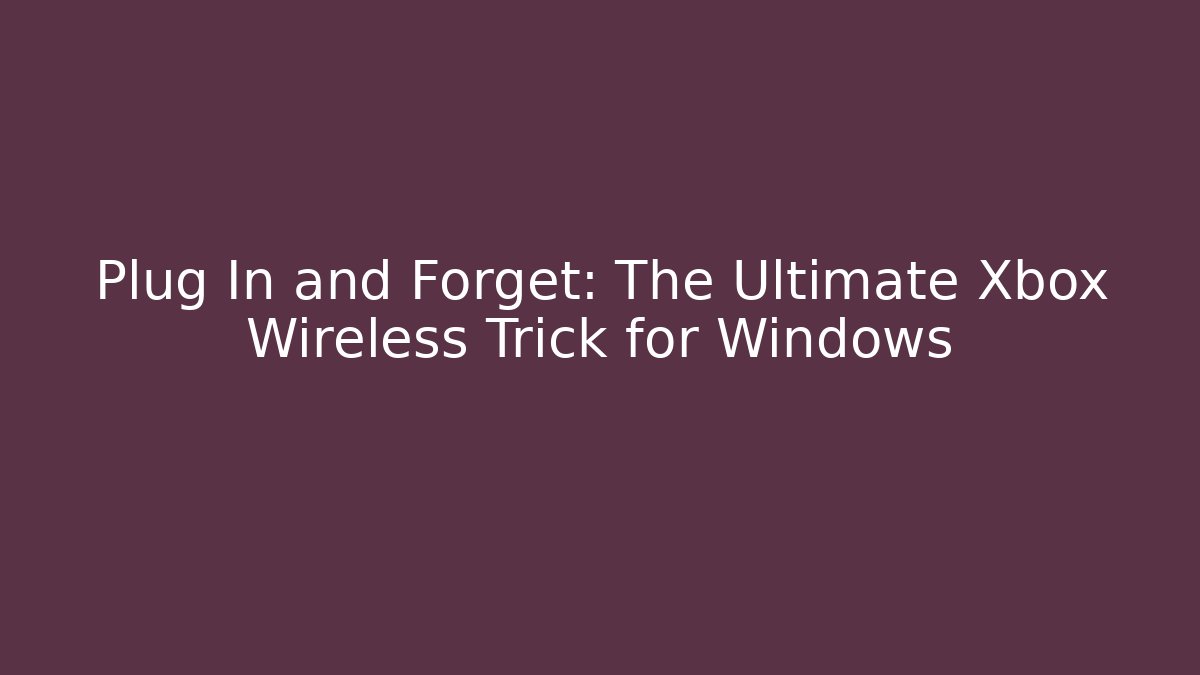 Plug In and Forget: The Ultimate Xbox Wireless Trick for Windows