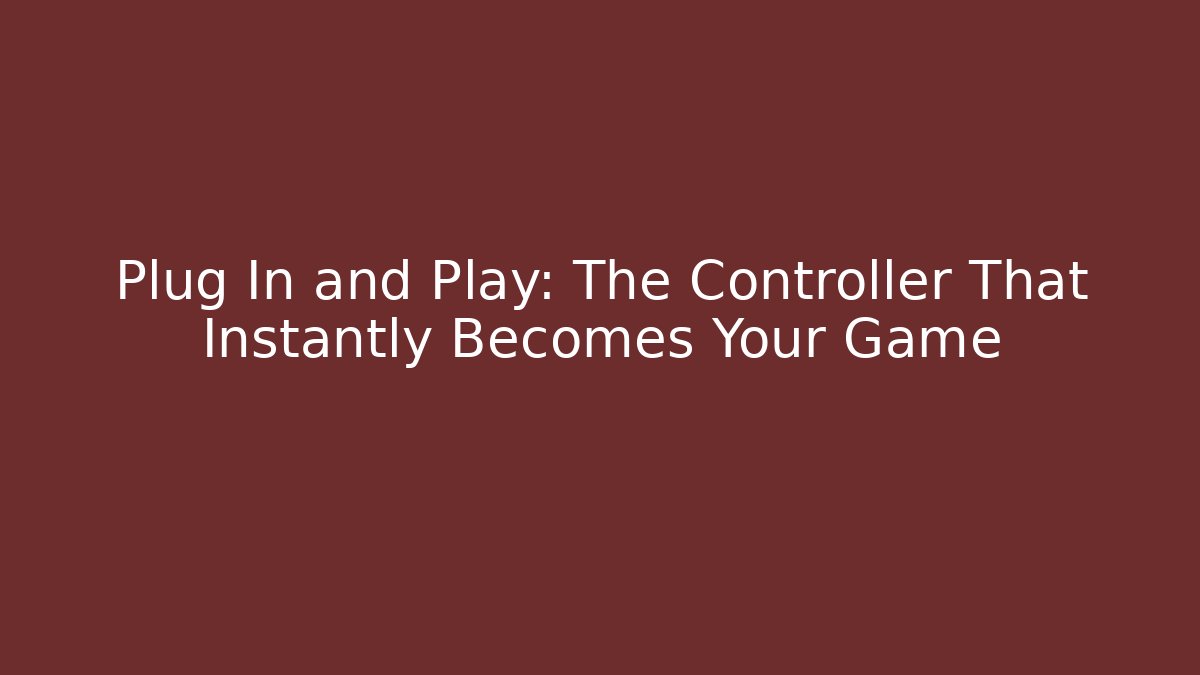 Plug In and Play: The Controller That Instantly Becomes Your Game
