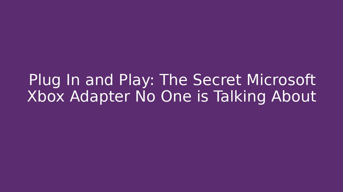 Plug In and Play: The Secret Microsoft Xbox Adapter No One is Talking About