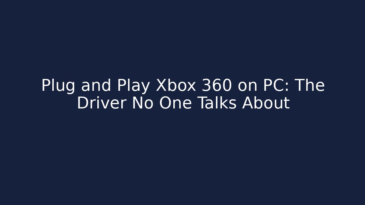 Plug and Play Xbox 360 on PC: The Driver No One Talks About