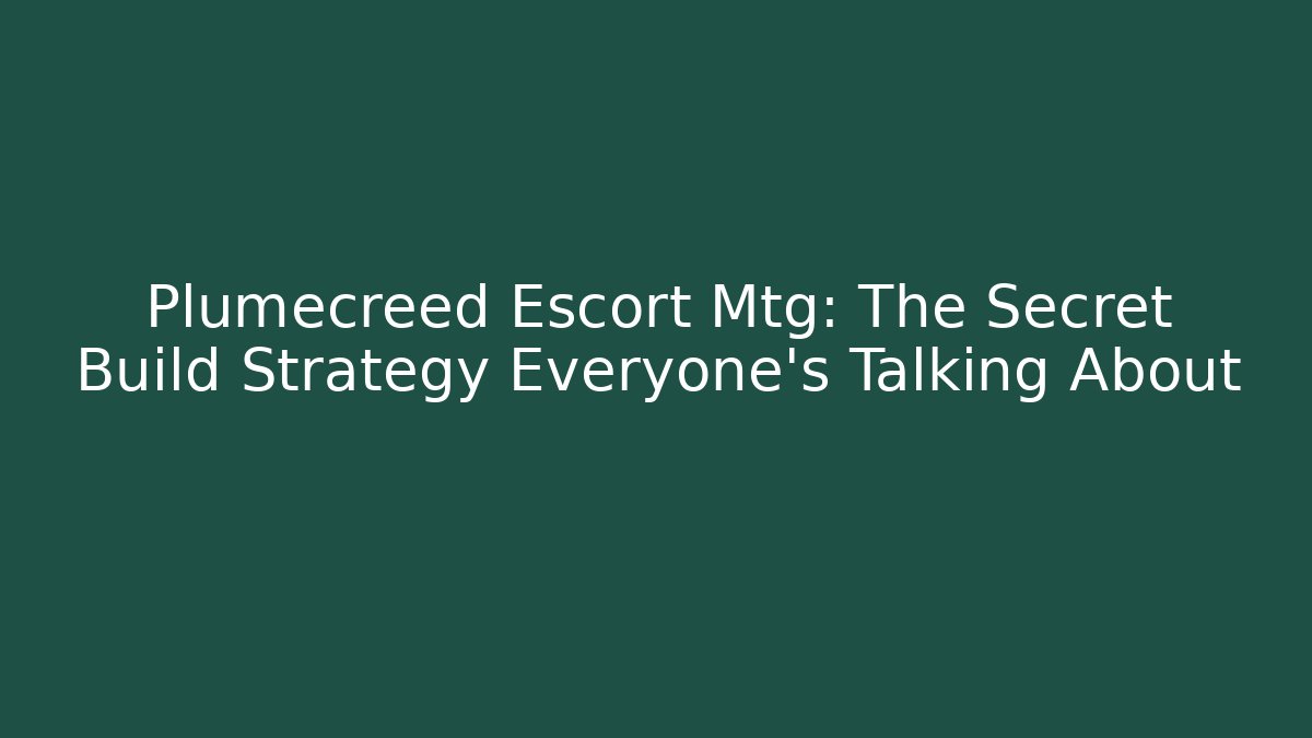 Plumecreed Escort Mtg: The Secret Build Strategy Everyone’s Talking About
