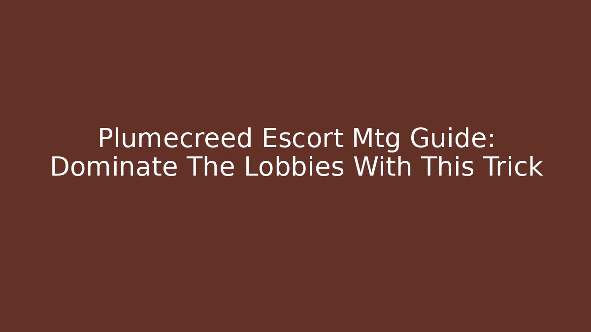 Plumecreed Escort Mtg Guide: Dominate The Lobbies With This Trick - Critter Realm
