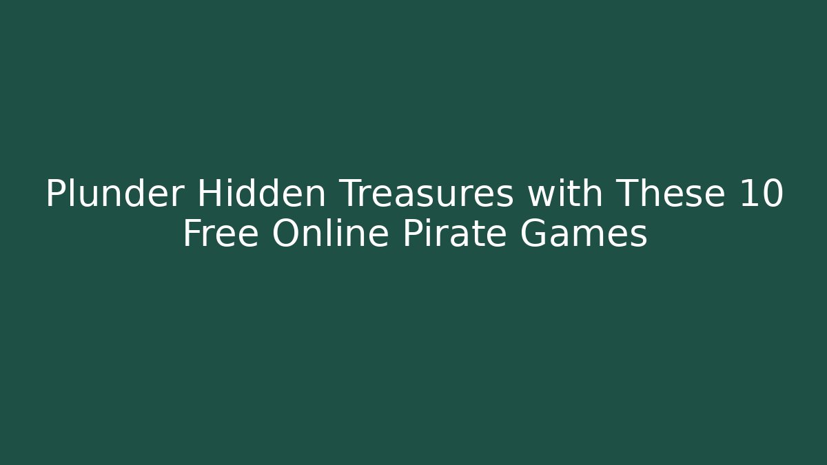 Plunder Hidden Treasures with These 10 Free Online Pirate Games