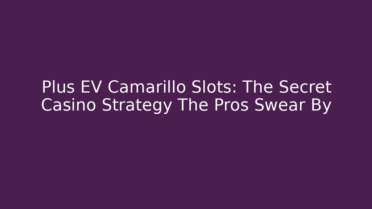 Plus EV Camarillo Slots: The Secret Casino Strategy The Pros Swear By