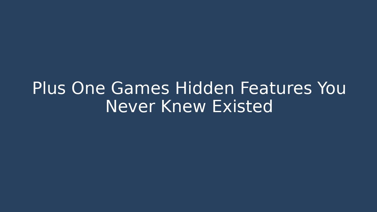 Plus One Games Hidden Features You Never Knew Existed
