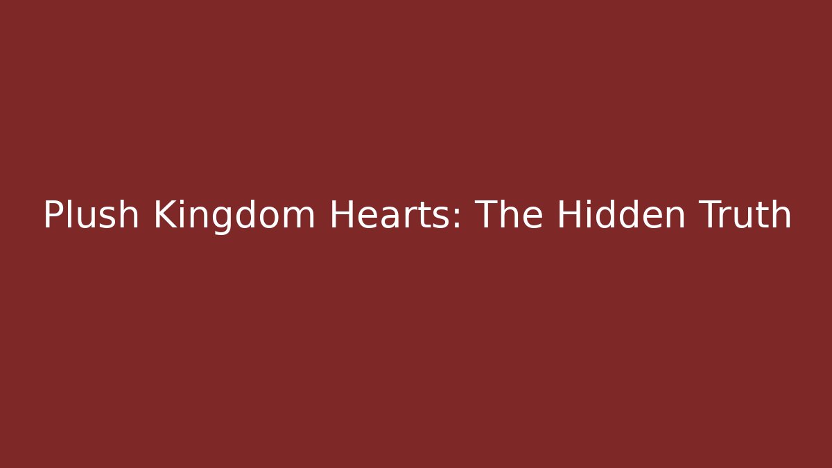 Plush Kingdom Hearts: The Hidden Truth