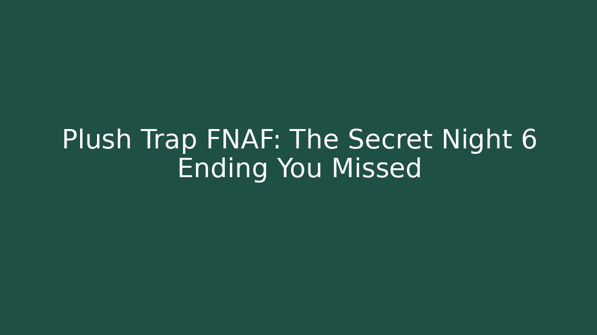 Plush Trap FNAF: The Secret Night 6 Ending You Missed