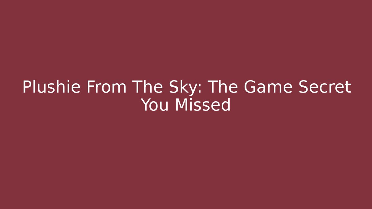 Plushie From The Sky: The Game Secret You Missed - Critter Realm