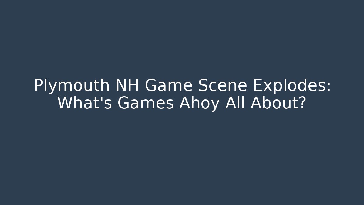 Plymouth NH Game Scene Explodes: What's Games Ahoy All About?