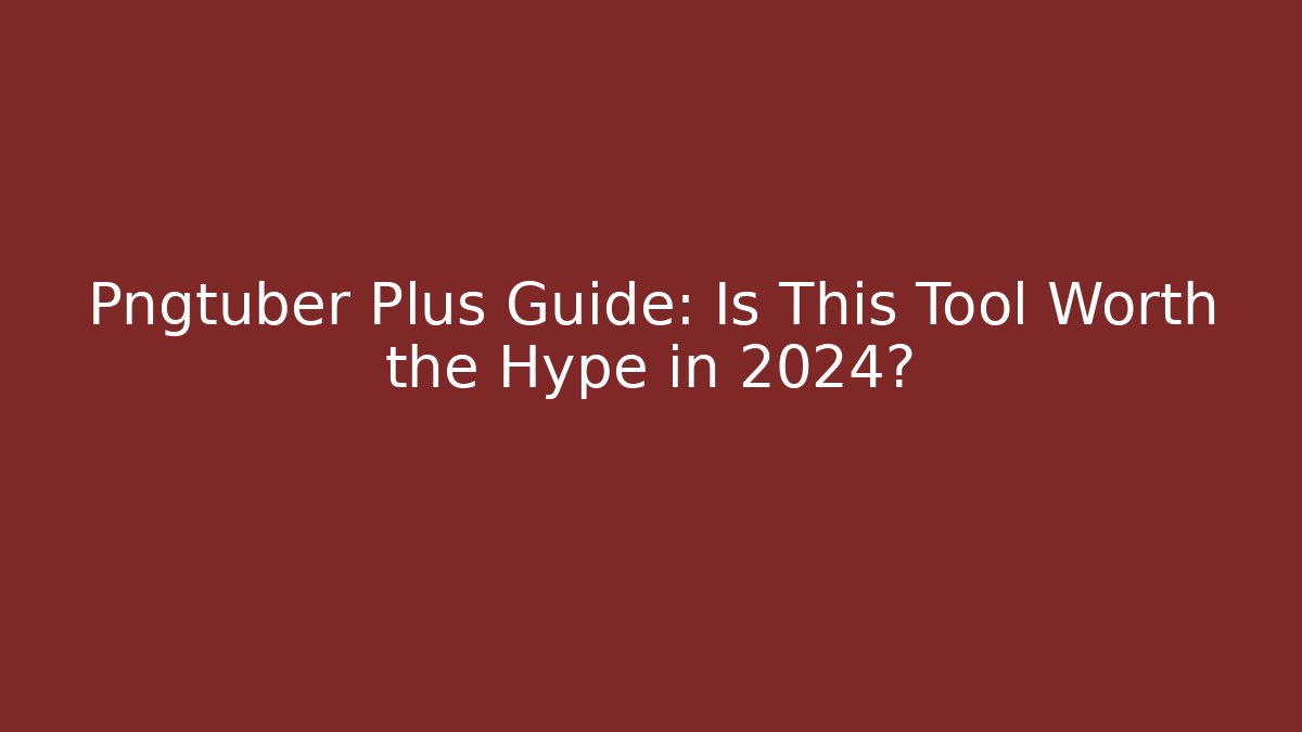 Pngtuber Plus Guide: Is This Tool Worth the Hype in 2024?