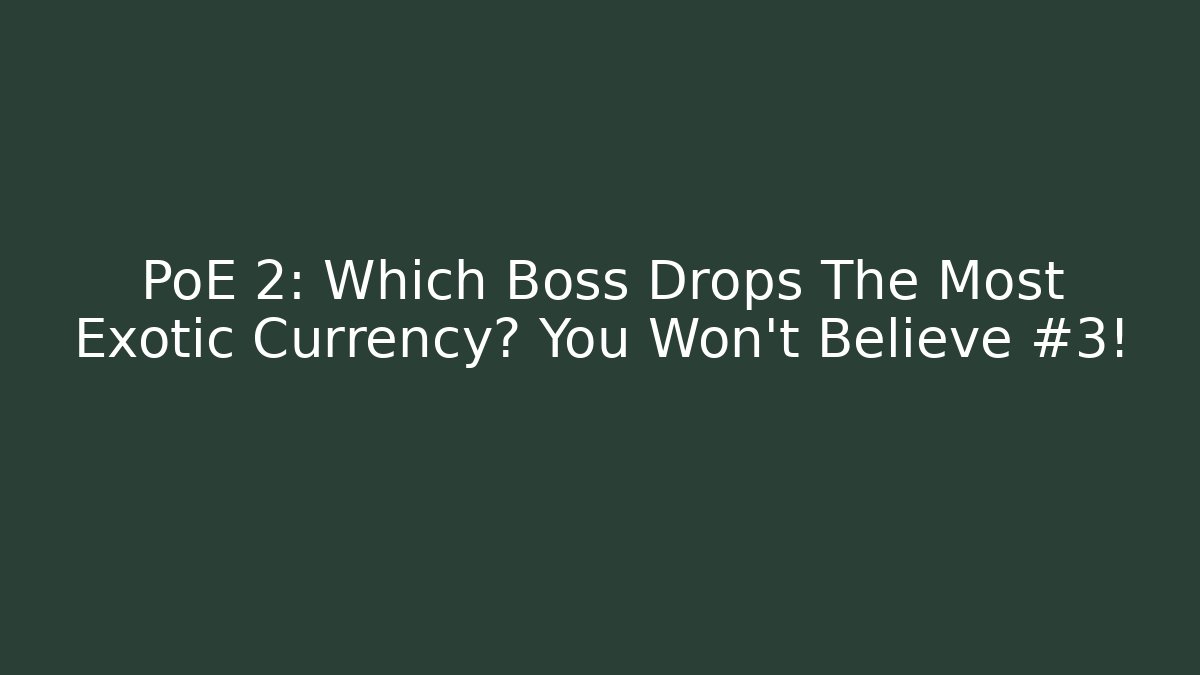 PoE 2: Which Boss Drops The Most Exotic Currency? You Won't Believe #3!