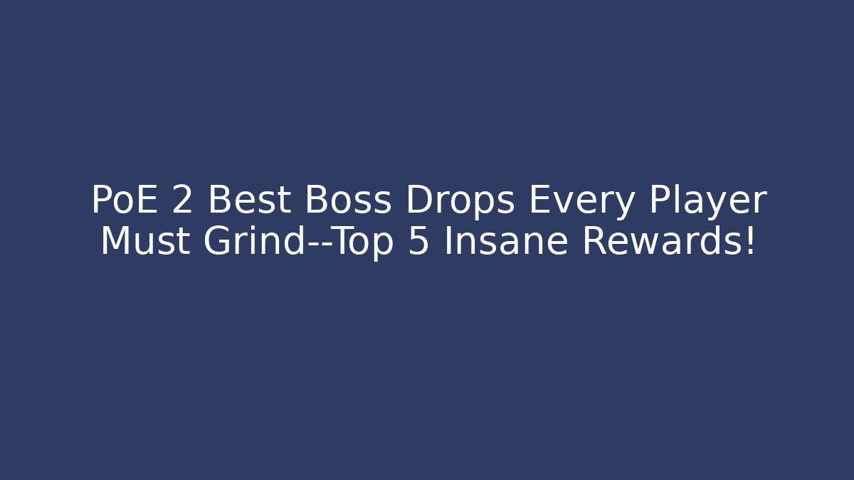 PoE 2 Best Boss Drops Every Player Must Grind—Top 5 Insane Rewards! - Critter Realm