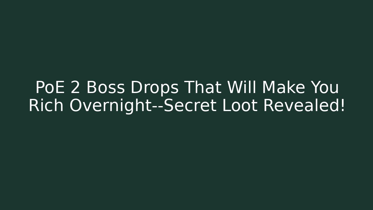 PoE 2 Boss Drops That Will Make You Rich Overnight—Secret Loot Revealed!