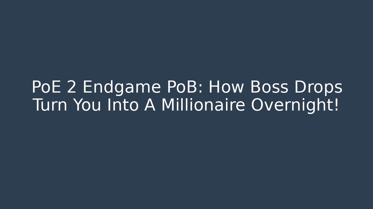 PoE 2 Endgame PoB: How Boss Drops Turn You Into A Millionaire Overnight!