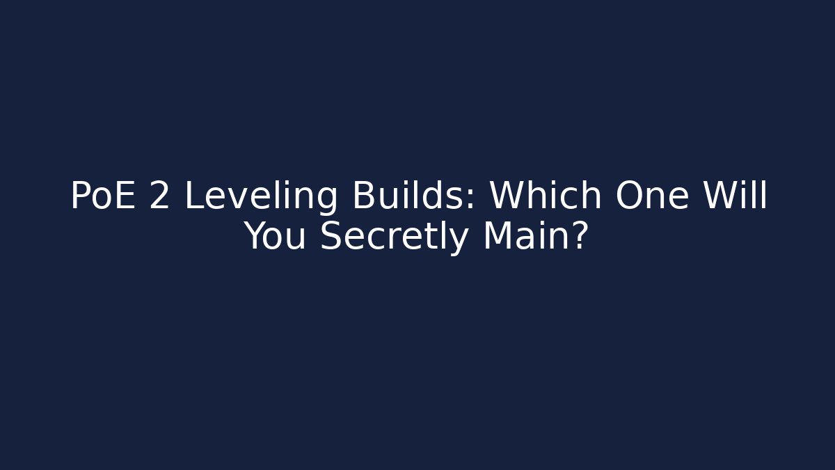 PoE 2 Leveling Builds: Which One Will You Secretly Main?