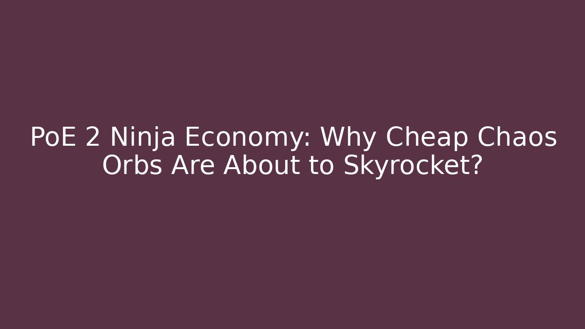 PoE 2 Ninja Economy: Why Cheap Chaos Orbs Are About to Skyrocket?