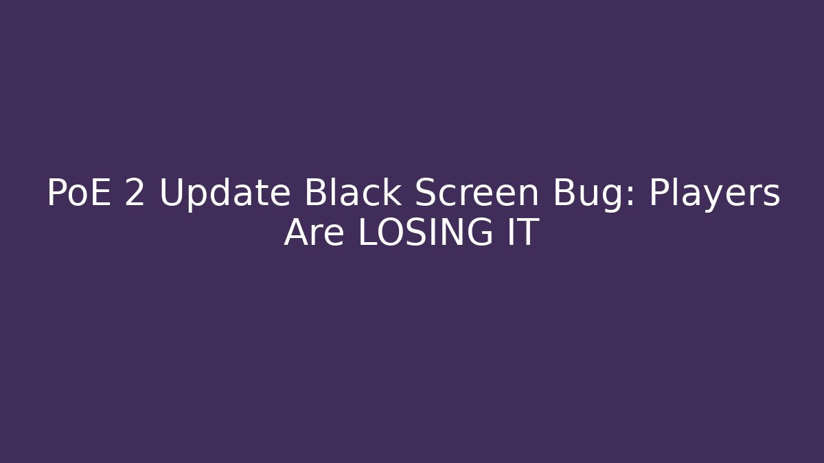 PoE 2 Update Black Screen Bug: Players Are LOSING IT - Critter Realm