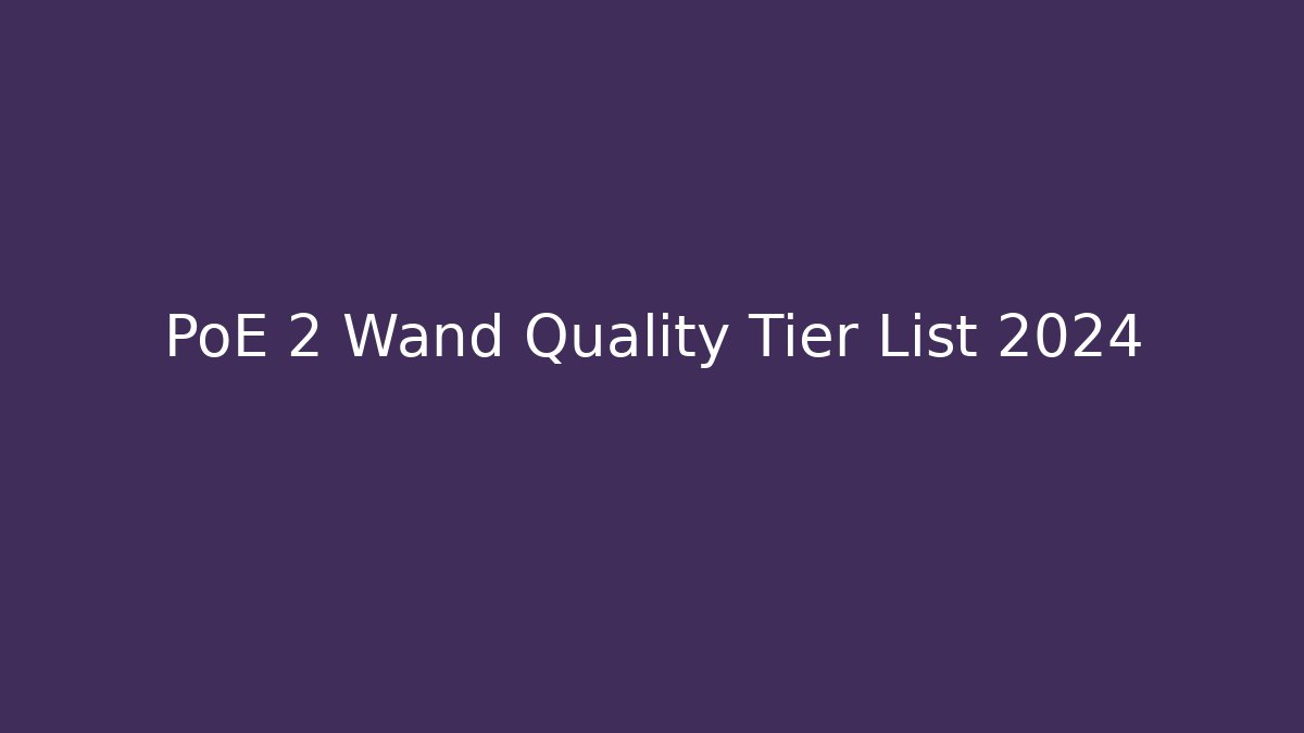 PoE 2 Wand Quality Tier List 2024