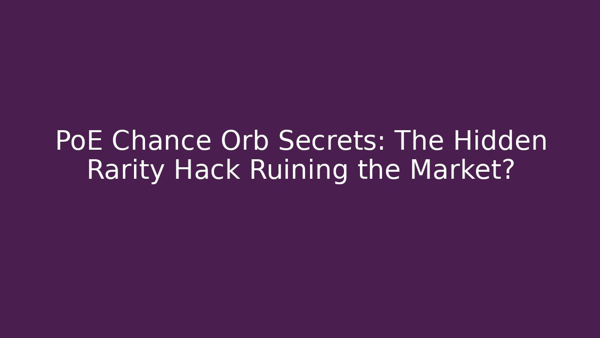 PoE Chance Orb Secrets: The Hidden Rarity Hack Ruining the Market?