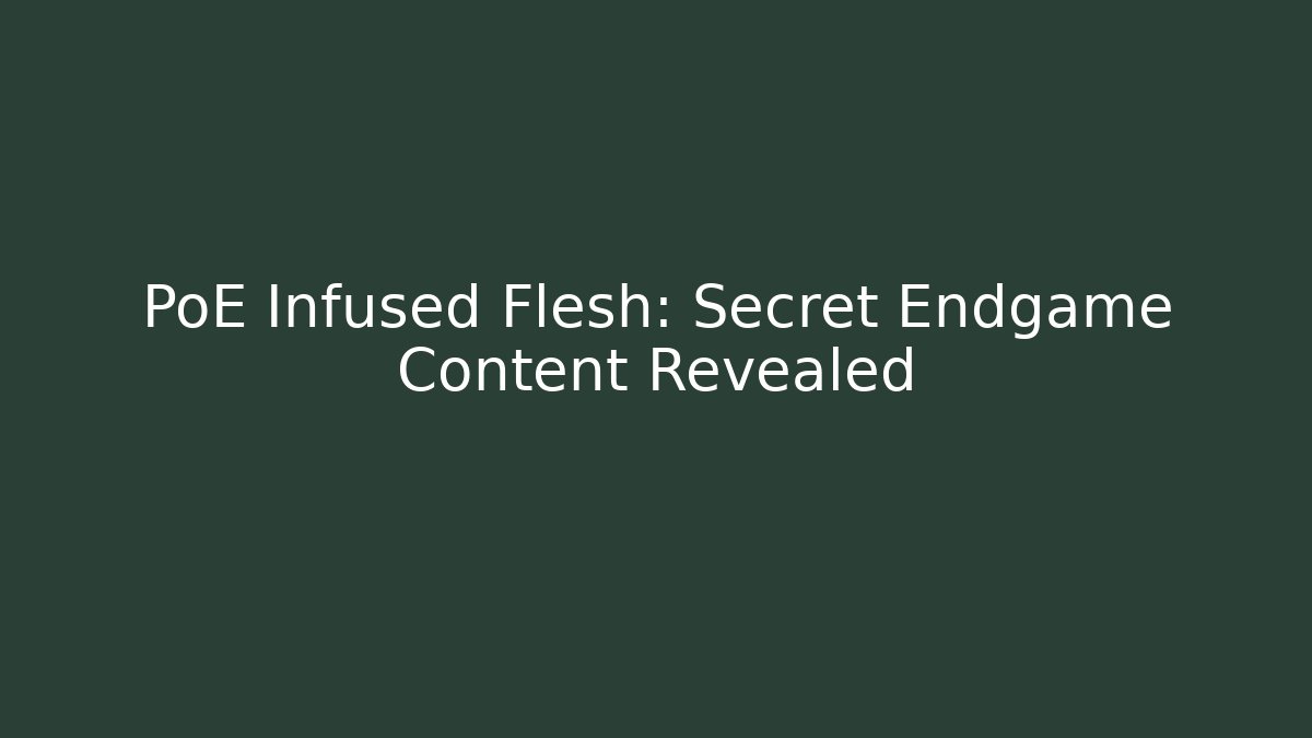 PoE Infused Flesh: Secret Endgame Content Revealed